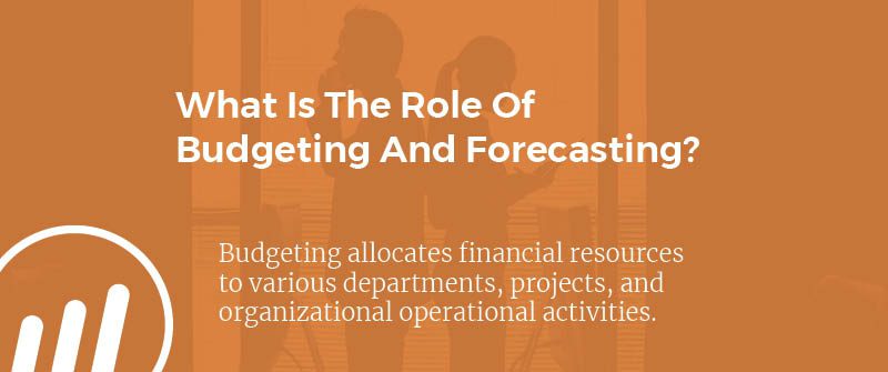 What Is The Role Of Budgeting And Forecasting?