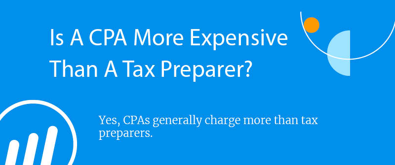 Is A CPA More Expensive Than A Tax Preparer?